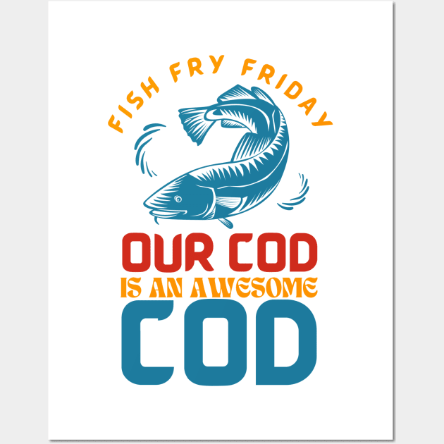 Fish Fry Friday Our Cod Is An Awesome Cod Wall Art by Point Shop